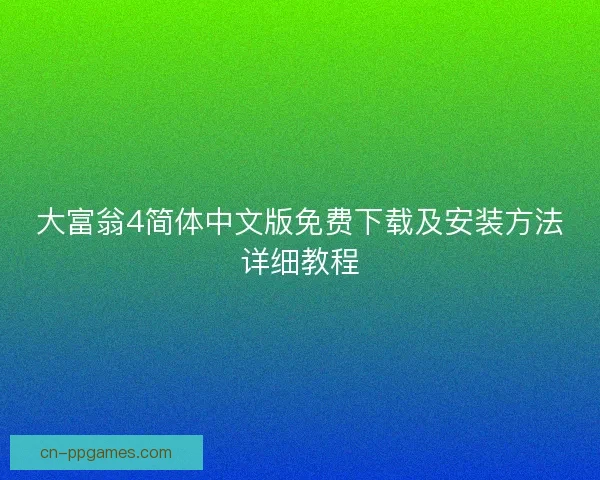 大富翁4简体中文版免费下载及安装方法详细教程 大富翁4简体中文版免费下载及安装方法详细教程