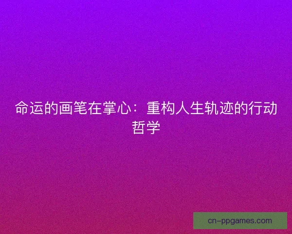 命运的画笔在掌心：重构人生轨迹的行动哲学